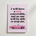 Bozetto Pink Convertible Power Poster visar citatet "I will have a pink convertible, and no one will be able to stop me." med en girl power-illustration av en rosa bil på en ljusrosa bakgrund.