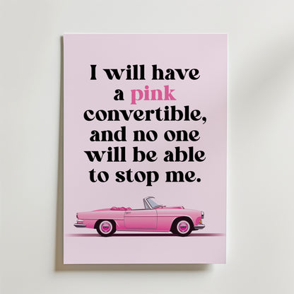 Bozetto Pink Convertible Power Poster visar citatet "I will have a pink convertible, and no one will be able to stop me." med en girl power-illustration av en rosa bil på en ljusrosa bakgrund.